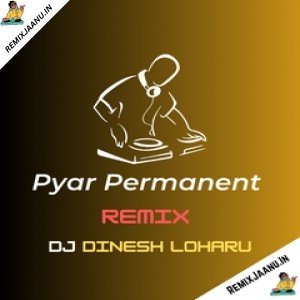 Pyar Permanent Remix Dj Dinesh Loharu