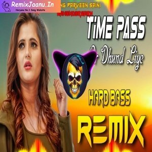 Time Pass Or Dhund Liye Remix Dj Parveen Saini Mahendergarh