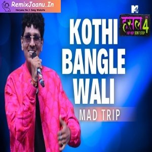 Kothi Bangle Wali By Mad Trip MTV Hustle 4