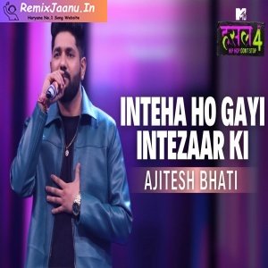 Inteha Ho Gayi Intezaar Ki By Ajitesh Bhati MTV Hustle 4